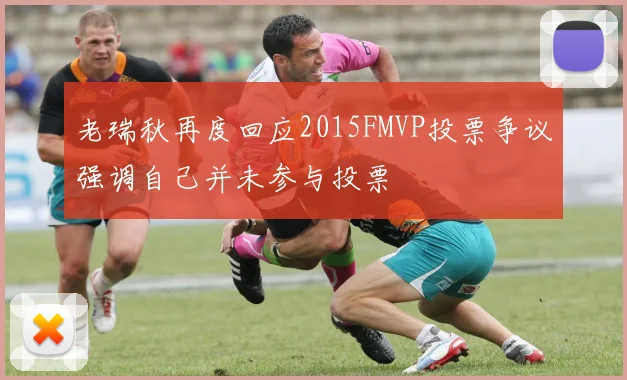 老瑞秋再度回应2015FMVP投票争议强调自己并未参与投票